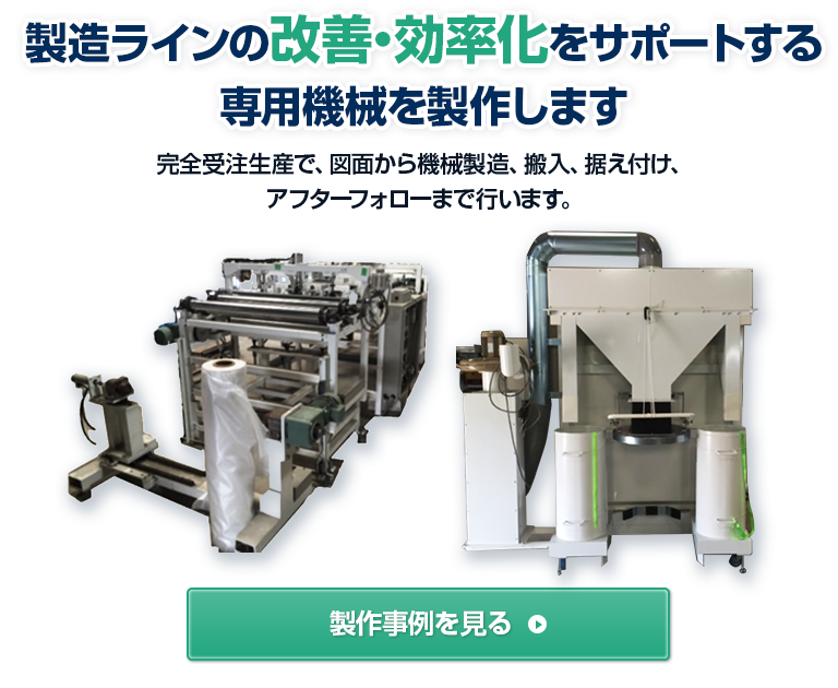 製造ラインの改善・効率化をサポートする専用機械を制作します。完全受注生産で、図面から機械製造、搬入、据え付け、アフターフォローまで行います。【製作事例を見る】
